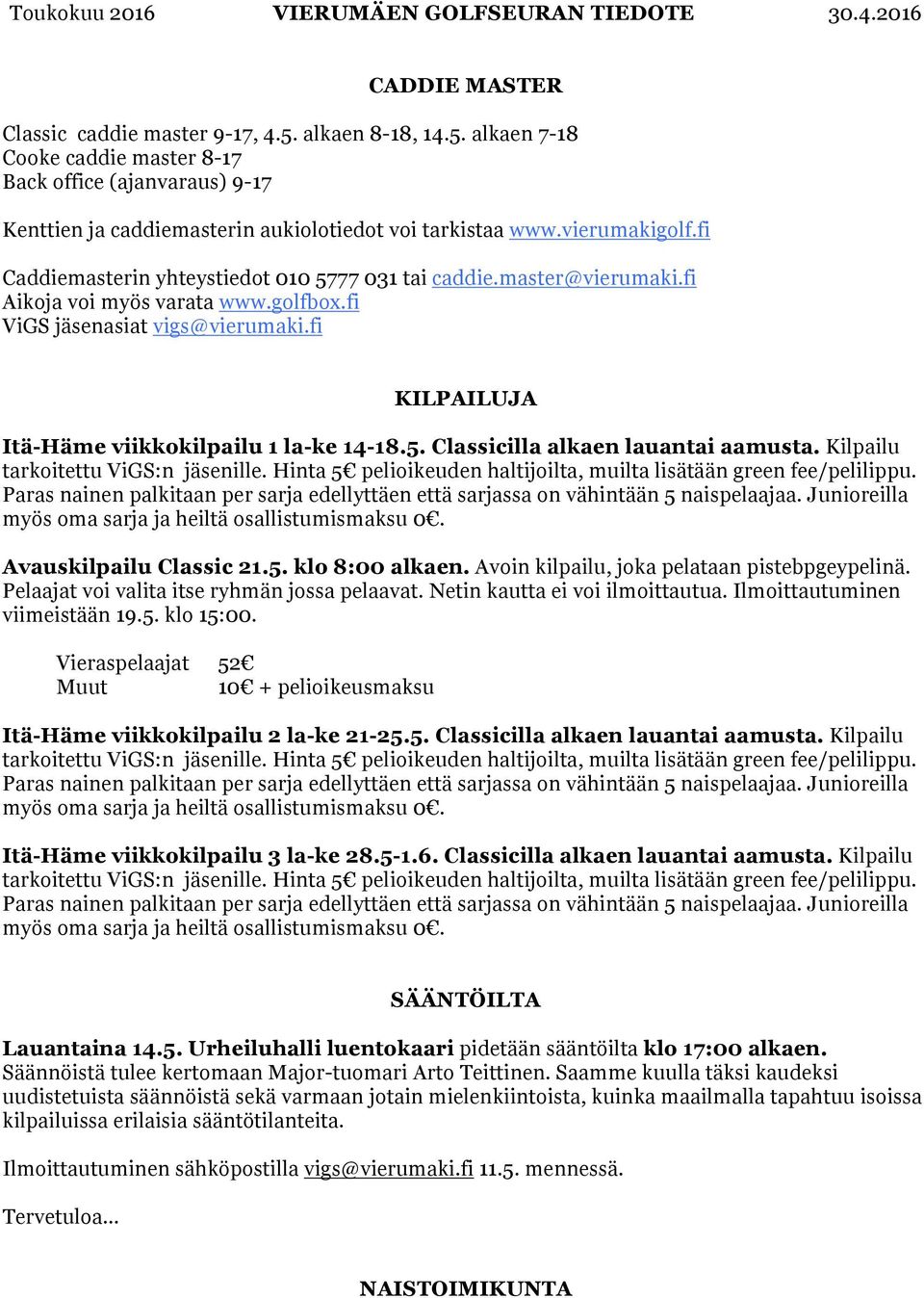 fi Caddiemasterin yhteystiedot 010 5777 031 tai caddie.master@vierumaki.fi Aikoja voi myös varata www.golfbox.fi ViGS jäsenasiat vigs@vierumaki.fi KILPAILUJA Itä-Häme viikkokilpailu 1 la-ke 14-18.5. Classicilla alkaen lauantai aamusta.