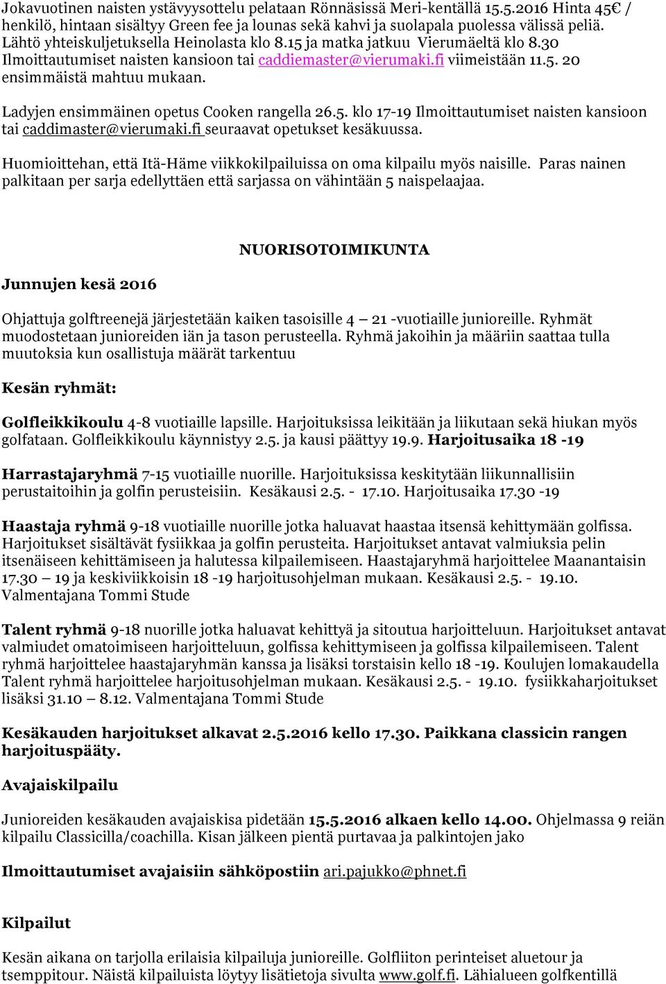 Ladyjen ensimmäinen opetus Cooken rangella 26.5. klo 17-19 Ilmoittautumiset naisten kansioon tai caddimaster@vierumaki.fi seuraavat opetukset kesäkuussa.