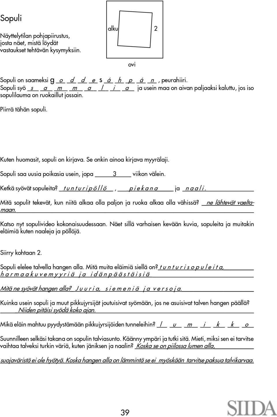 Se onkin ainoa kirjava myyrälaji. Sopuli saa uusia poikasia usein, jopa 3 viikon välein. Ketkä syövät sopuleita? _ t u n t u r i p ö l l ö, p i e k a n a ja _n a a l i.