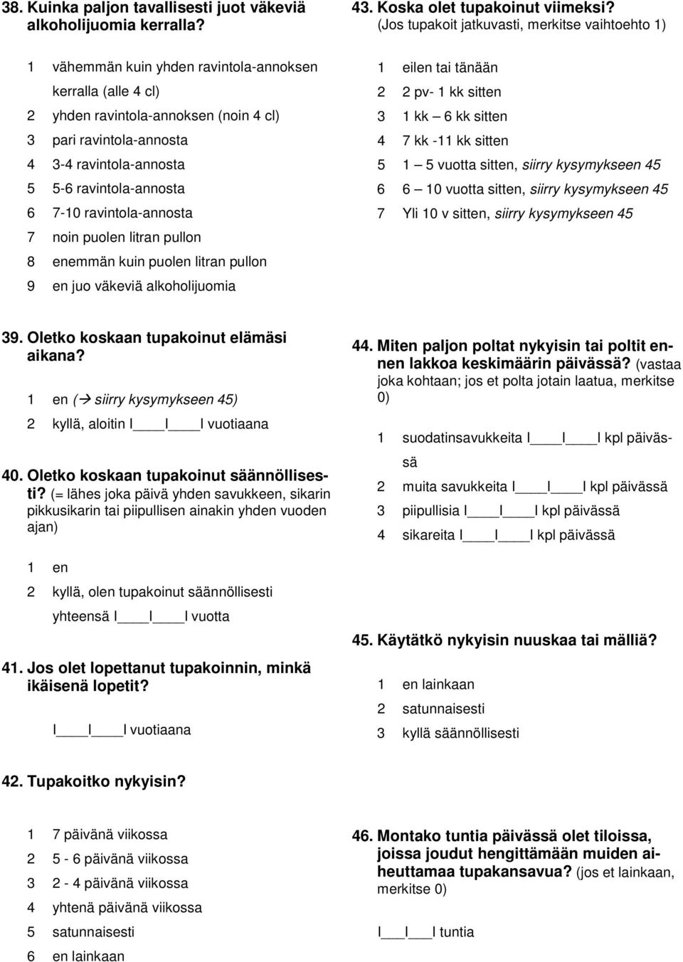 5 5-6 ravintola-annosta 6 7-10 ravintola-annosta 7 noin puolen litran pullon 8 enemmän kuin puolen litran pullon 9 en juo väkeviä alkoholijuomia len tai tänään 2 2 pv- 1 kk sitten 3 1 kk 6 kk sitten