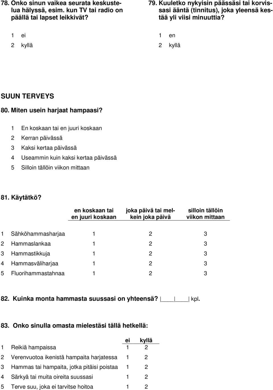 1 En koskaan tai en juuri koskaan 2 Kerran päivässä 3 Kaksi kertaa päivässä 4 Useammin kuin kaksi kertaa päivässä 5 Silloin tällöin viikon mittaan 81. Käytätkö?