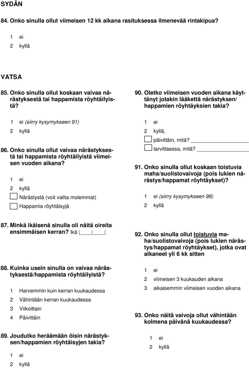 Onko sinulla ollut vaivaa närästyksestä tai happamista röyhtäilyistä viimeisen vuoden aikana? 2 kyllä Närästystä (voit valita molemmat) Happamia röyhtäisyjä 2 kyllä, päivittäin, mitä?