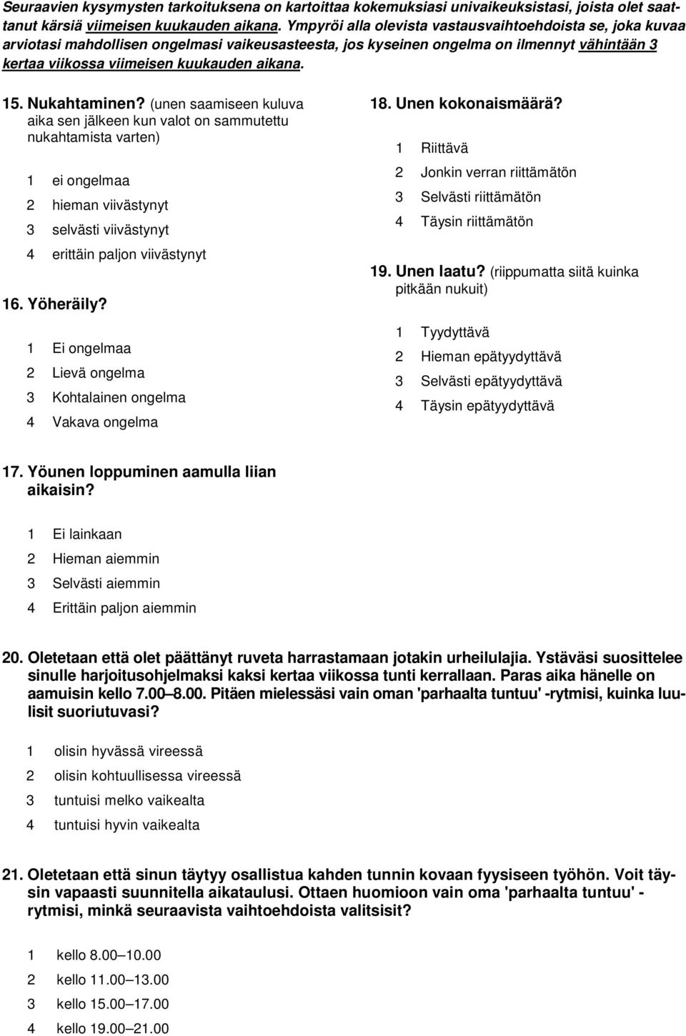 Nukahtaminen? (unen saamiseen kuluva aika sen jälkeen kun valot on sammutettu nukahtamista varten) ongelmaa 2 hieman viivästynyt 3 selvästi viivästynyt 4 erittäin paljon viivästynyt 16. Yöheräily?