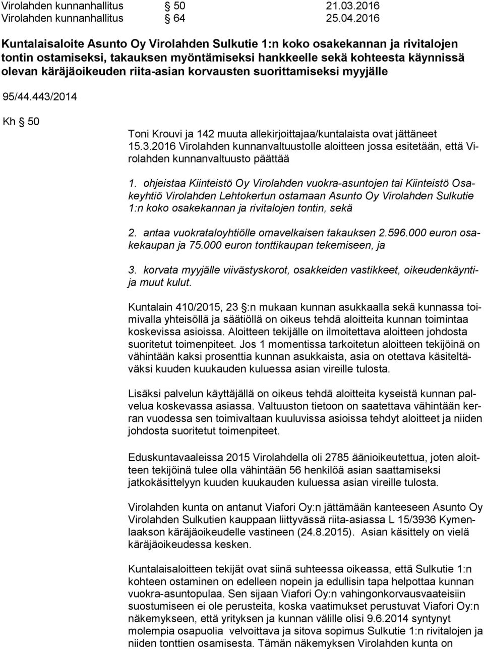 riita-asian korvausten suorittamiseksi myyjälle 95/44.443/2014 Kh 50 Toni Krouvi ja 142 muuta allekirjoittajaa/kuntalaista ovat jättäneet 15.3.2016 Vi ro lah den kunnanvaltuustolle aloitteen jossa esitetään, että Viro lah den kun nan val tuus to päättää 1.