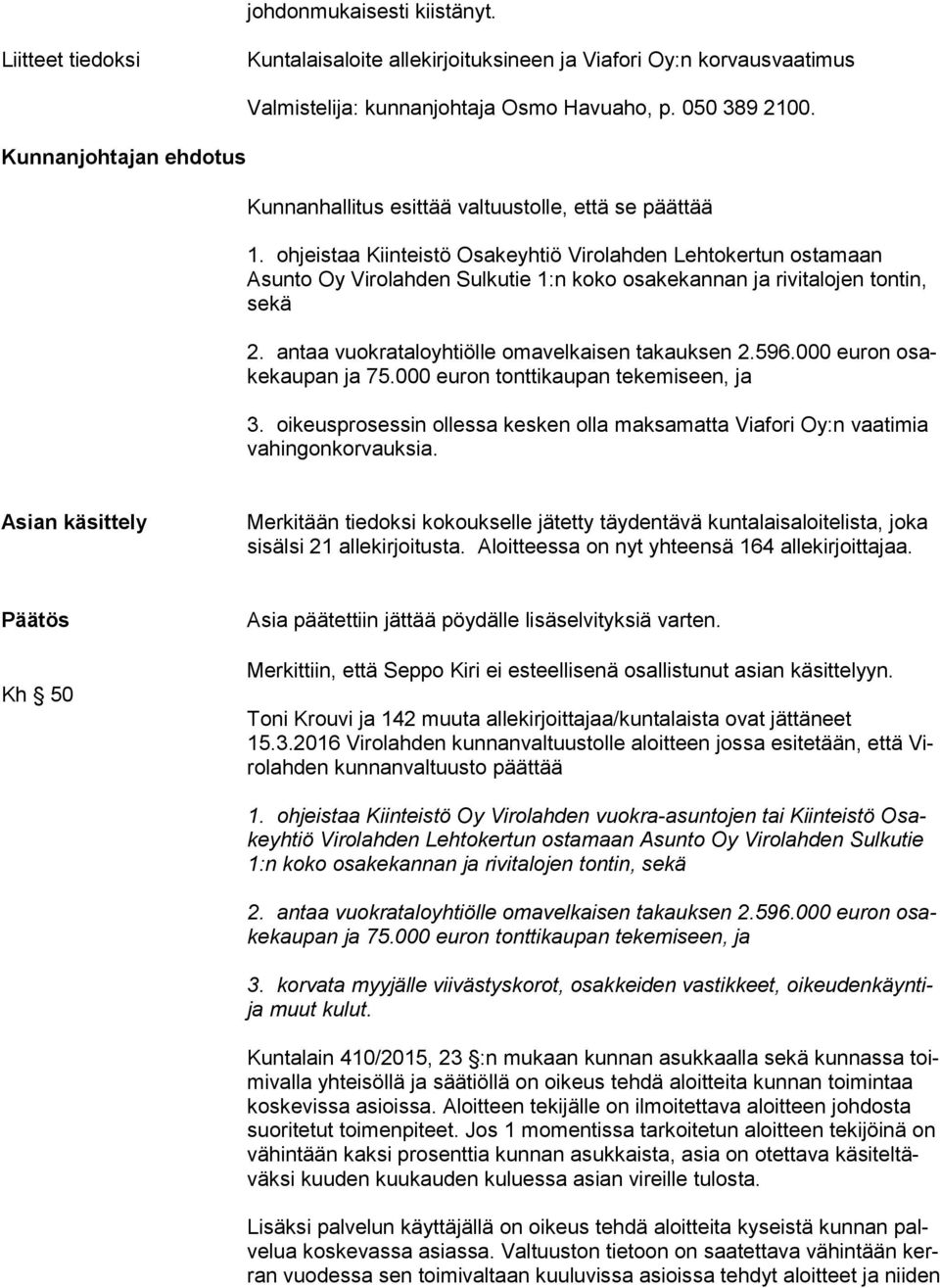 ohjeistaa Kiinteistö Osa ke yh tiö Virolahden Lehtokertun ostamaan Asunto Oy Virolahden Sulkutie 1:n koko osakekannan ja rivitalojen tontin, sekä 3.