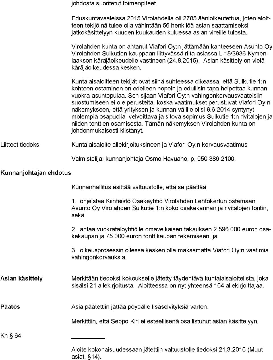 tulosta. Virolahden kunta on antanut Viafori Oy:n jättämään kanteeseen Asunto Oy Vi ro lah den Sulkutien kauppaan liittyvässä riita-asiassa L 15/3936 Ky menlaak son käräjäoikeudelle vastineen (24.8.