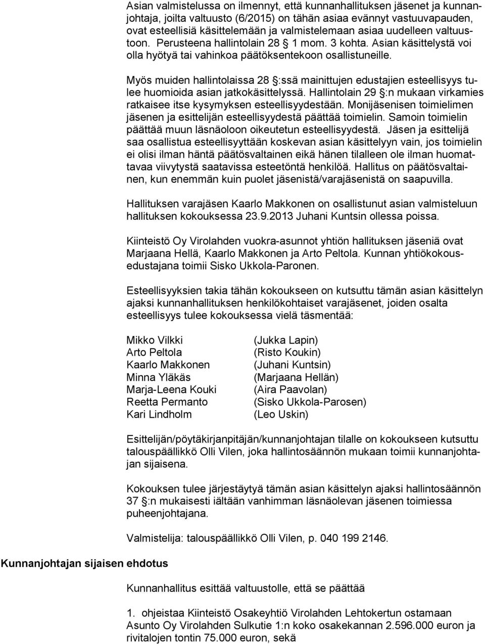 Myös muiden hallintolaissa 28 :ssä mainittujen edustajien esteellisyys tulee huomioida asian jatkokäsittelyssä. Hallintolain 29 :n mukaan vir ka mies ratkaisee itse kysymyksen esteellisyydestään.