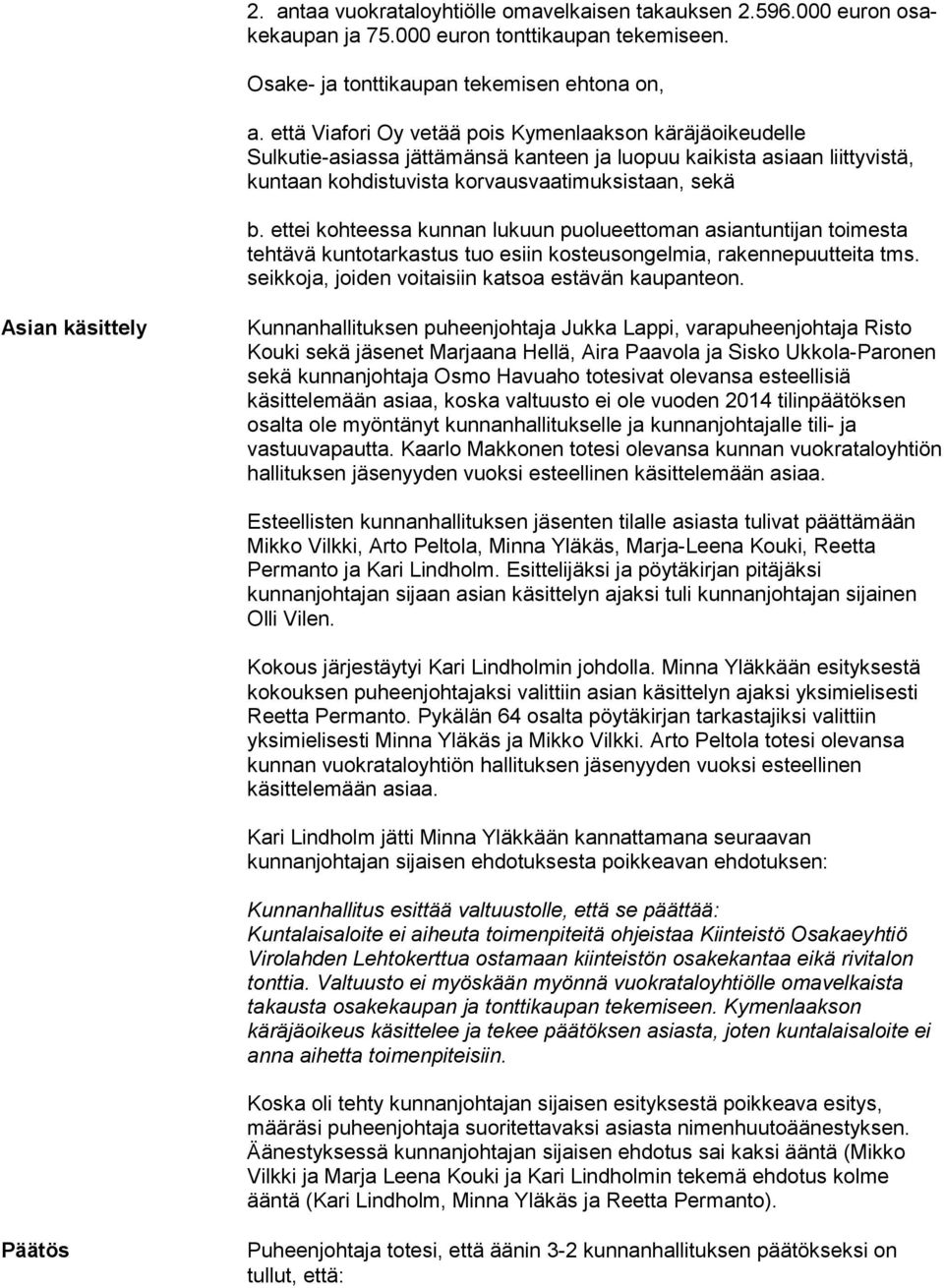 ettei kohteessa kunnan lukuun puolueettoman asiantuntijan toimesta tehtävä kuntotarkastus tuo esiin kosteusongelmia, rakennepuutteita tms. seikkoja, joiden voitaisiin katsoa estävän kaupanteon.