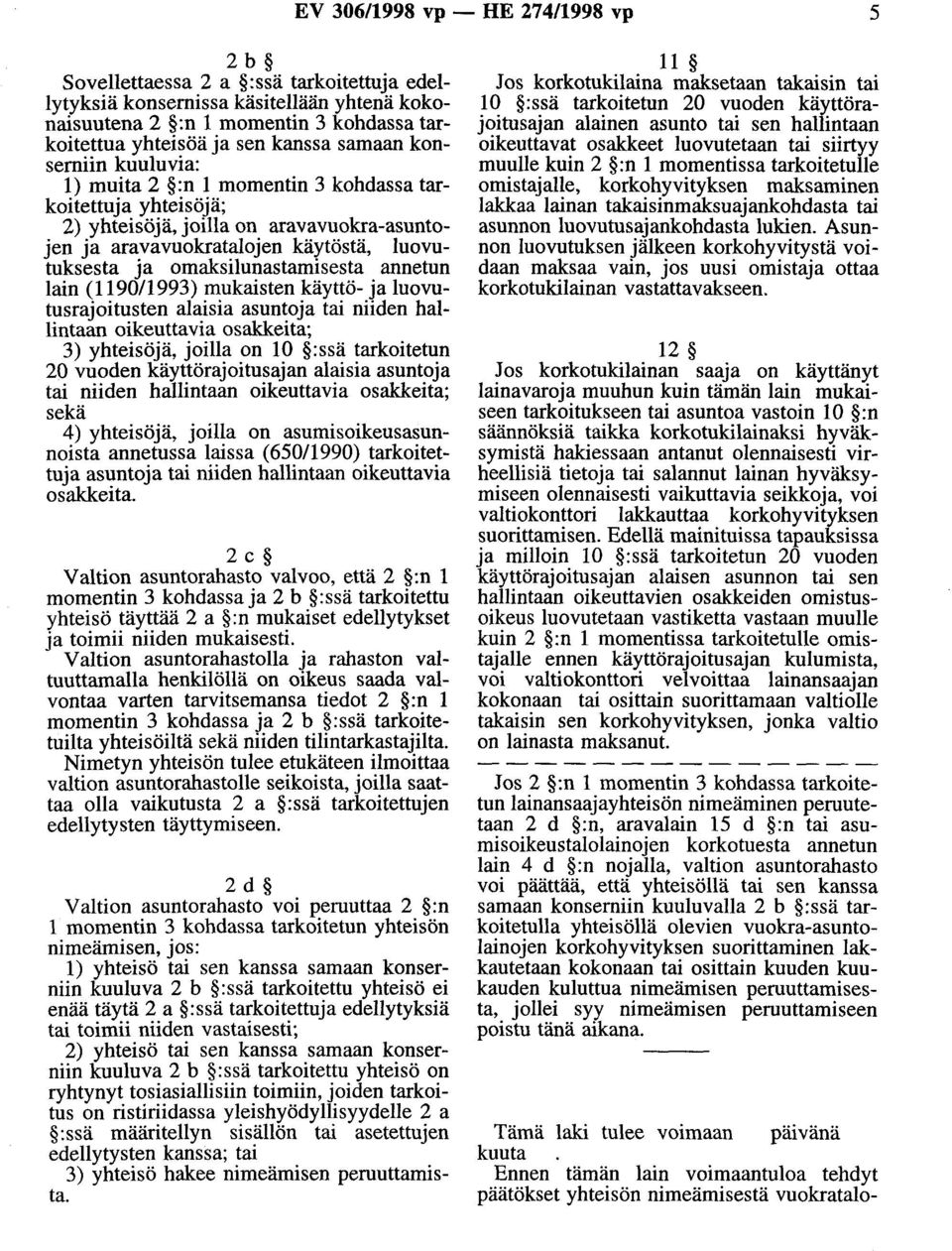 omaksilunastamisesta annetun lain (1190/1993) mukaisten käyttö- ja luovutusrajoitusten alaisia asuntoja tai niiden hallintaan oikeuttavia osakkeita; 3) yhteisöjä, joilla on 10 :ssä tarkoitetun 20