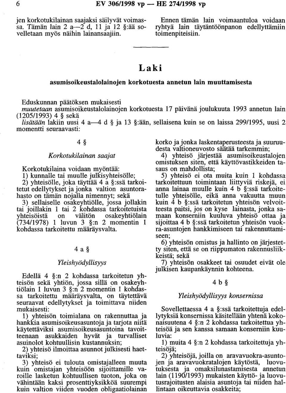 Laki asumisoikeustalolainojen korkotuesta annetun lain muuttamisesta Eduskunnan päätöksen mukaisesti muutetaan asumisoikeustalolainojen korkotuesta 17 päivänä joulukuuta 1993 annetun lain (1205/1993)