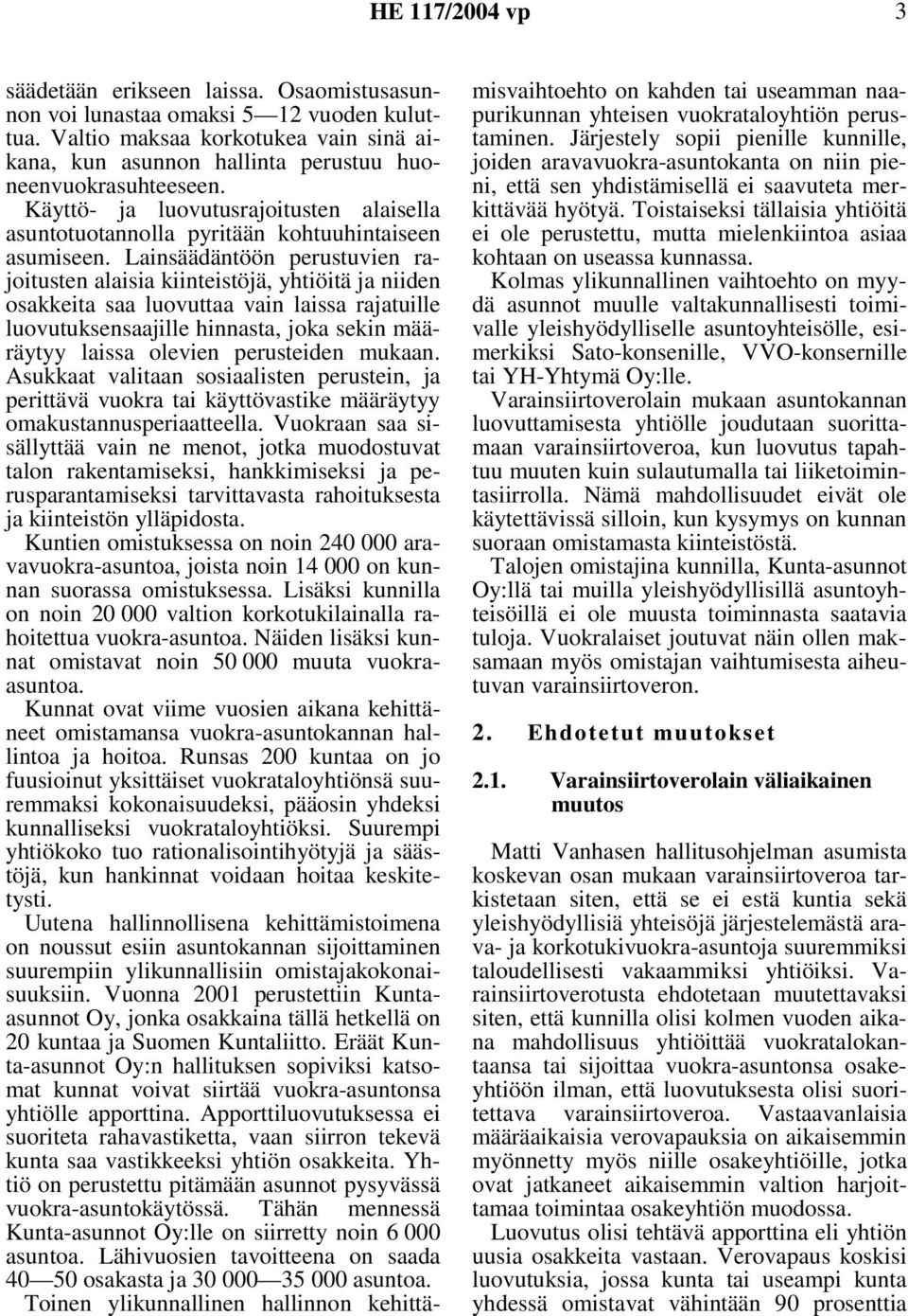 Lainsäädäntöön perustuvien rajoitusten alaisia kiinteistöjä, yhtiöitä ja niiden osakkeita saa luovuttaa vain laissa rajatuille luovutuksensaajille hinnasta, joka sekin määräytyy laissa olevien
