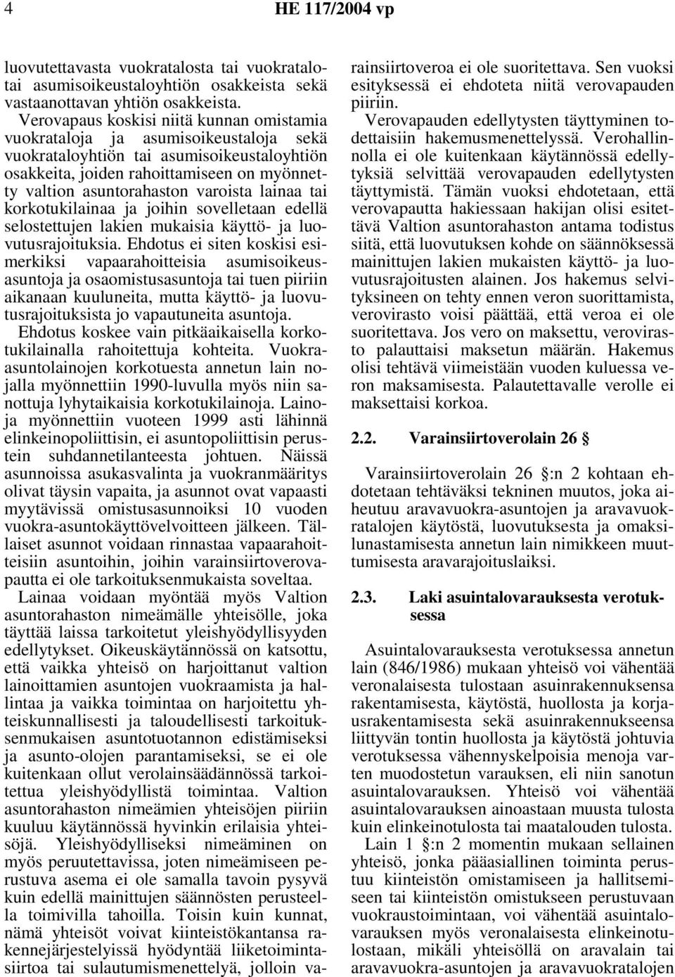 varoista lainaa tai korkotukilainaa ja joihin sovelletaan edellä selostettujen lakien mukaisia käyttö- ja luovutusrajoituksia.