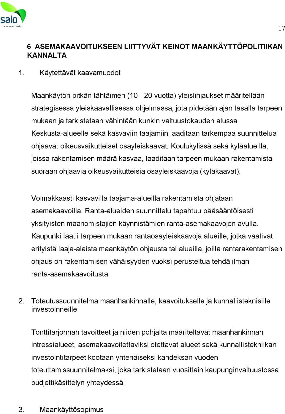 tarkistetaan vähintään kunkin valtuustokauden alussa. Keskusta-alueelle sekä kasvaviin taajamiin laaditaan tarkempaa suunnittelua ohjaavat oikeusvaikutteiset osayleiskaavat.