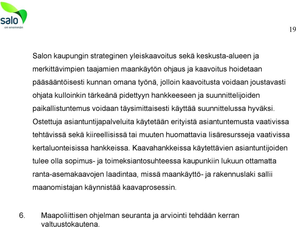 Ostettuja asiantuntijapalveluita käytetään erityistä asiantuntemusta vaativissa tehtävissä sekä kiireellisissä tai muuten huomattavia lisäresursseja vaativissa kertaluonteisissa hankkeissa.