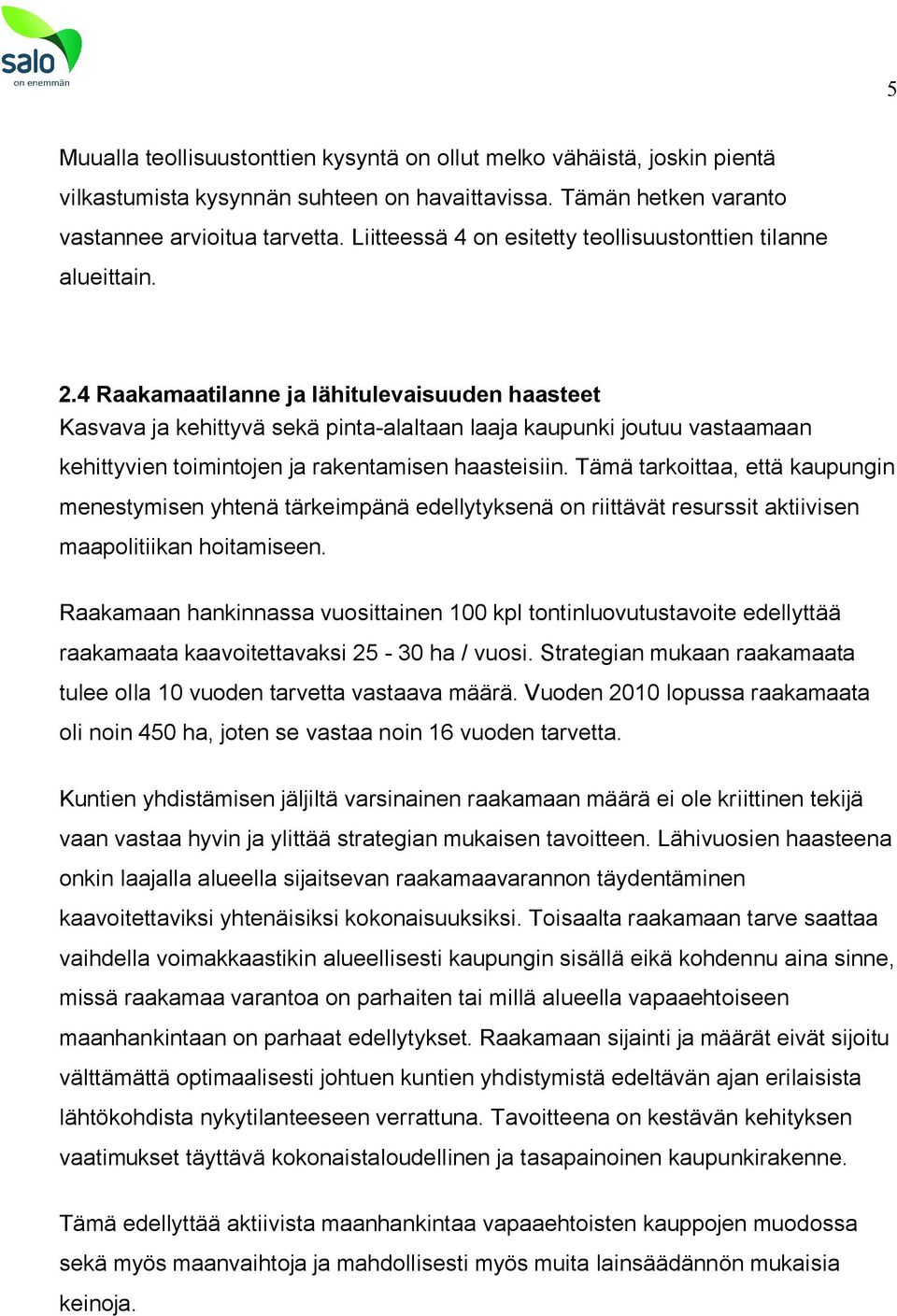 4 Raakamaatilanne ja lähitulevaisuuden haasteet Kasvava ja kehittyvä sekä pinta-alaltaan laaja kaupunki joutuu vastaamaan kehittyvien toimintojen ja rakentamisen haasteisiin.