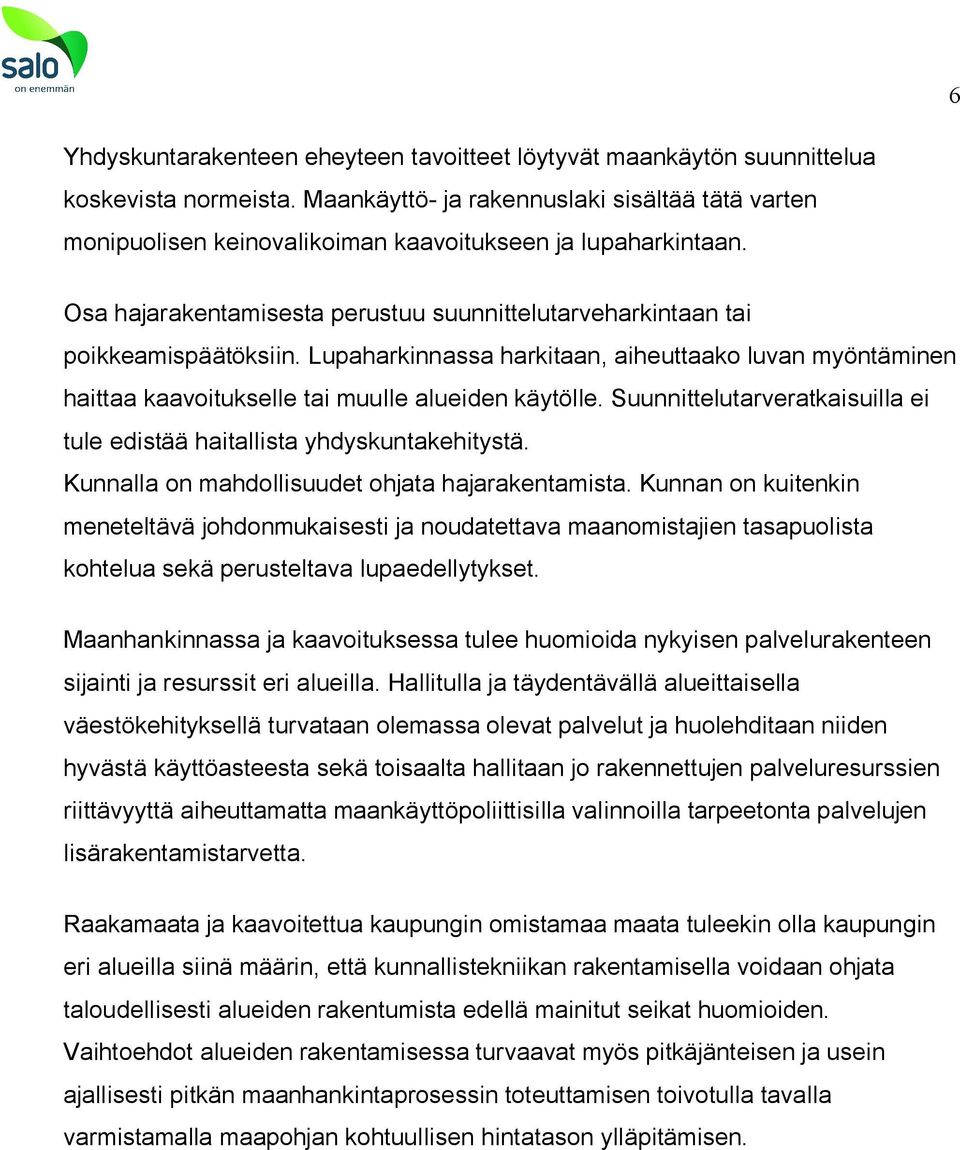 Lupaharkinnassa harkitaan, aiheuttaako luvan myöntäminen haittaa kaavoitukselle tai muulle alueiden käytölle. Suunnittelutarveratkaisuilla ei tule edistää haitallista yhdyskuntakehitystä.