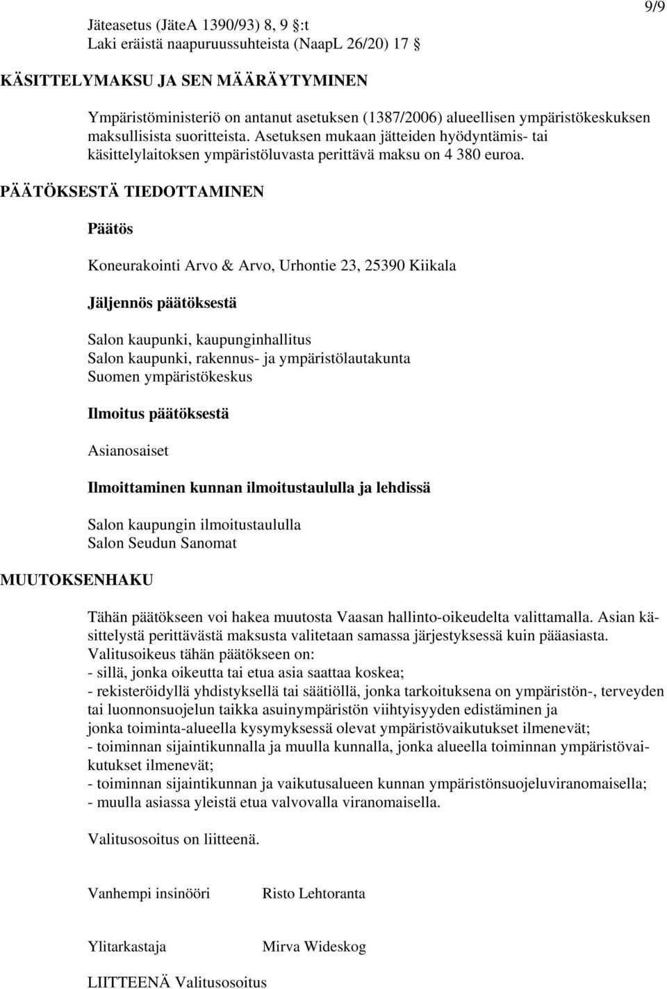 PÄÄTÖKSESTÄ TIEDOTTAMINEN Päätös Koneurakointi Arvo & Arvo, Urhontie 23, 25390 Kiikala Jäljennös päätöksestä Salon kaupunki, kaupunginhallitus Salon kaupunki, rakennus- ja ympäristölautakunta Suomen