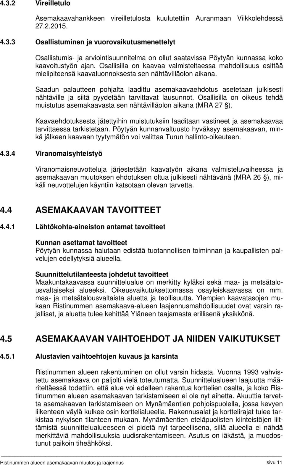 Saadun palautteen pohjalta laadittu asemakaavaehdotus asetetaan julkisesti nähtäville ja siitä pyydetään tarvittavat lausunnot.