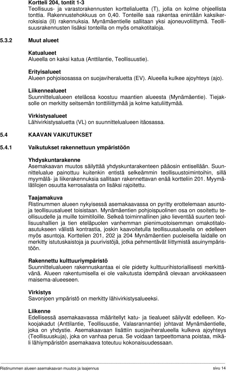 2 Muut alueet Katualueet Alueella on kaksi katua (Anttilantie, Teollisuustie). Erityisalueet Alueen pohjoisosassa on suojaviheraluetta (EV). Alueella kulkee ajoyhteys (ajo).