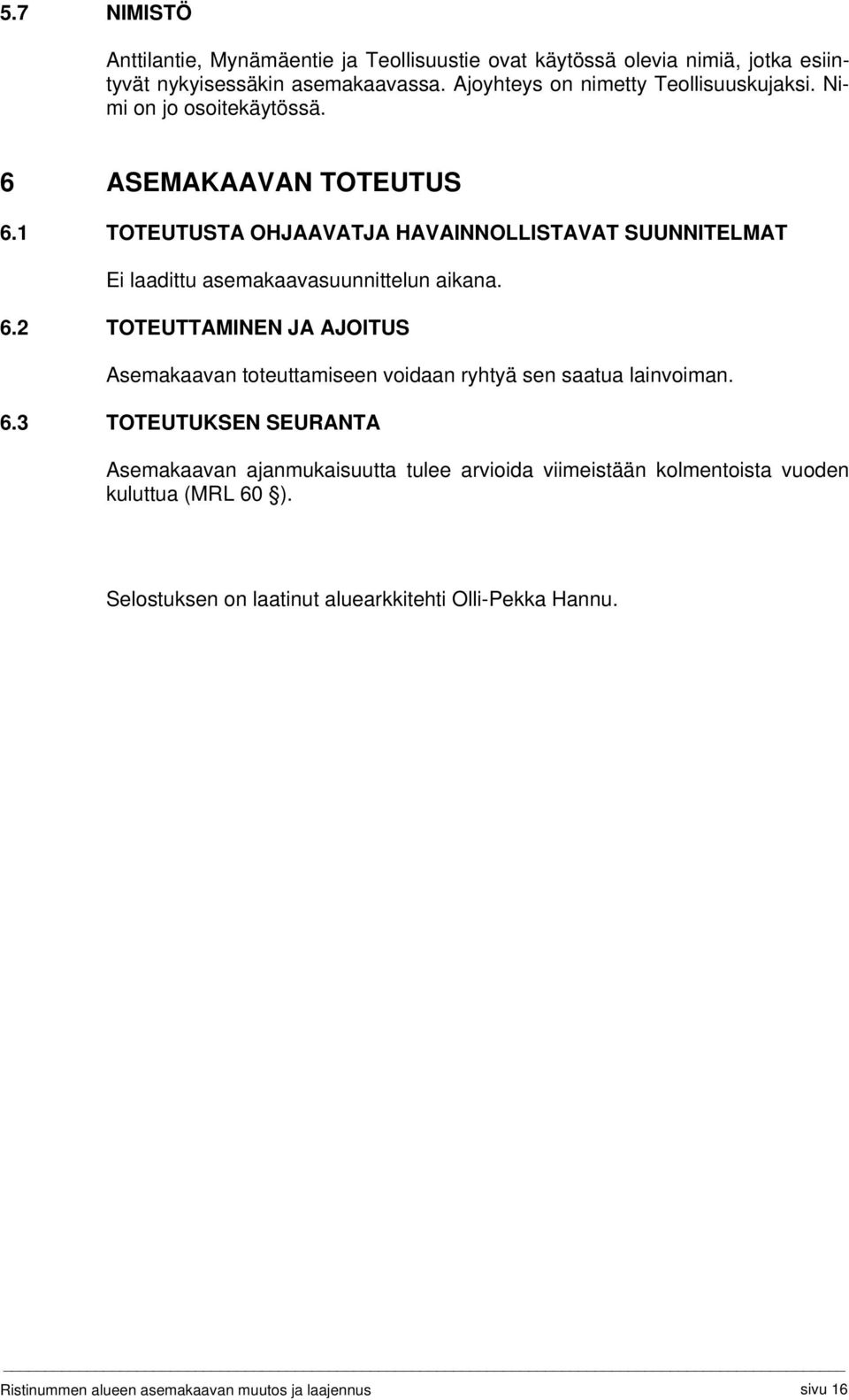 1 TOTEUTUSTA OHJAAVATJA HAVAINNOLLISTAVAT SUUNNITELMAT Ei laadittu asemakaavasuunnittelun aikana. 6.