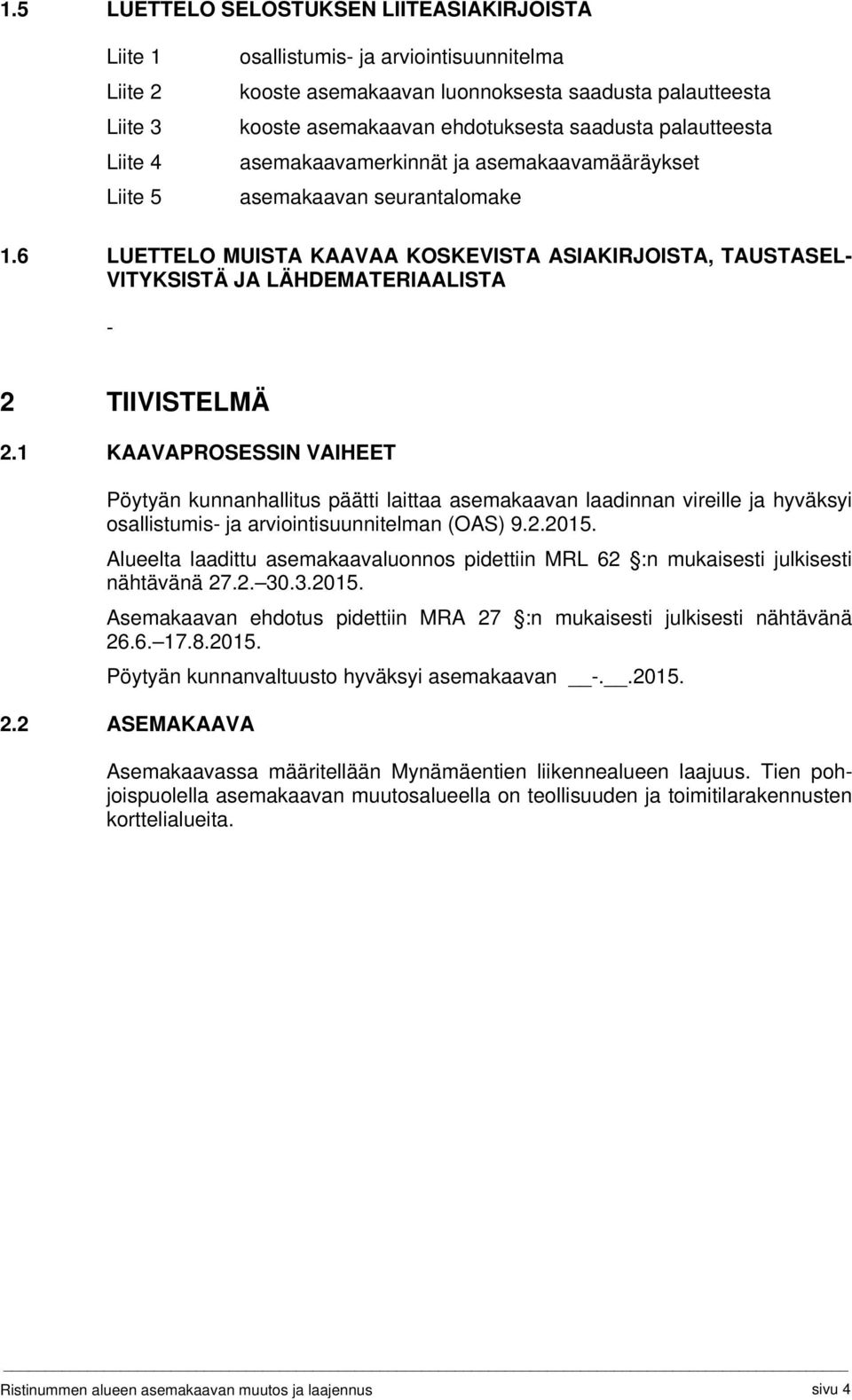 6 LUETTELO MUISTA KAAVAA KOSKEVISTA ASIAKIRJOISTA, TAUSTASEL- VITYKSISTÄ JA LÄHDEMATERIAALISTA - 2 TIIVISTELMÄ 2.