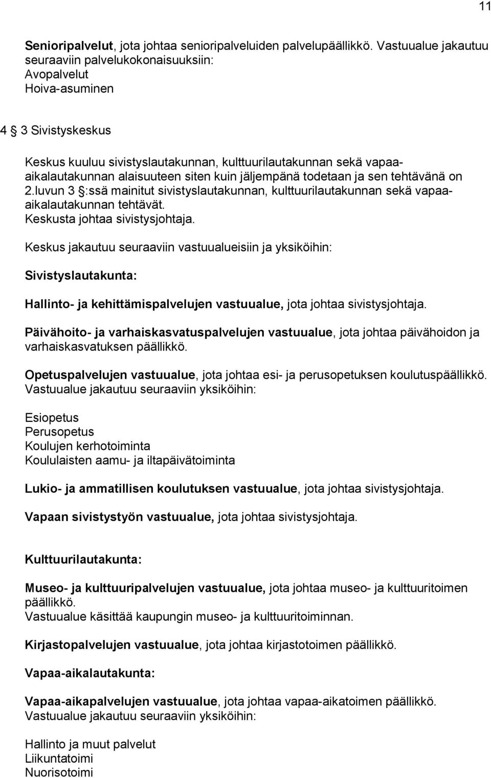 siten kuin jäljempänä todetaan ja sen tehtävänä on 2.luvun 3 :ssä mainitut sivistyslautakunnan, kulttuurilautakunnan sekä vapaaaikalautakunnan tehtävät. Keskusta johtaa sivistysjohtaja.