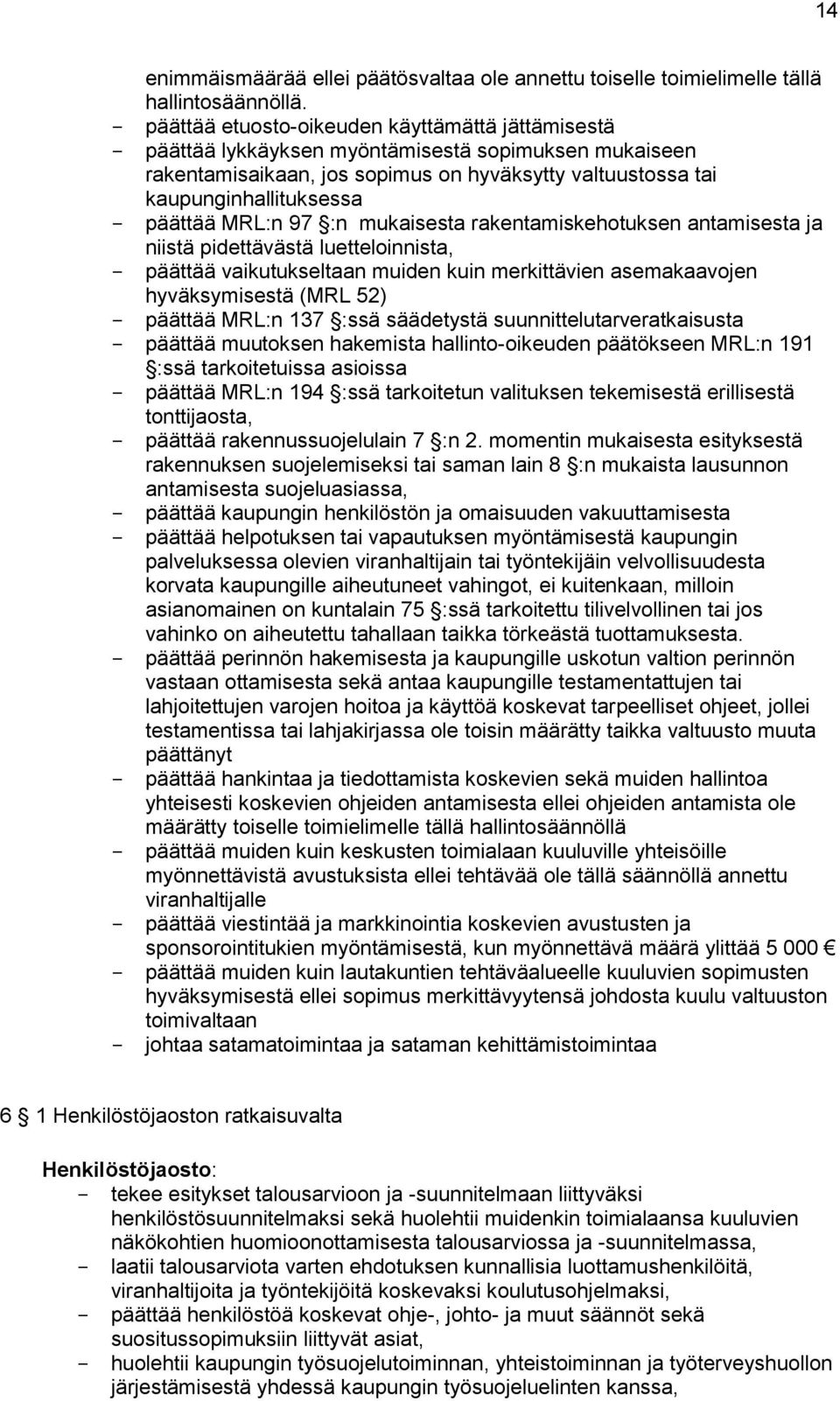 päättää MRL:n 97 :n mukaisesta rakentamiskehotuksen antamisesta ja niistä pidettävästä luetteloinnista, - päättää vaikutukseltaan muiden kuin merkittävien asemakaavojen hyväksymisestä (MRL 52) -