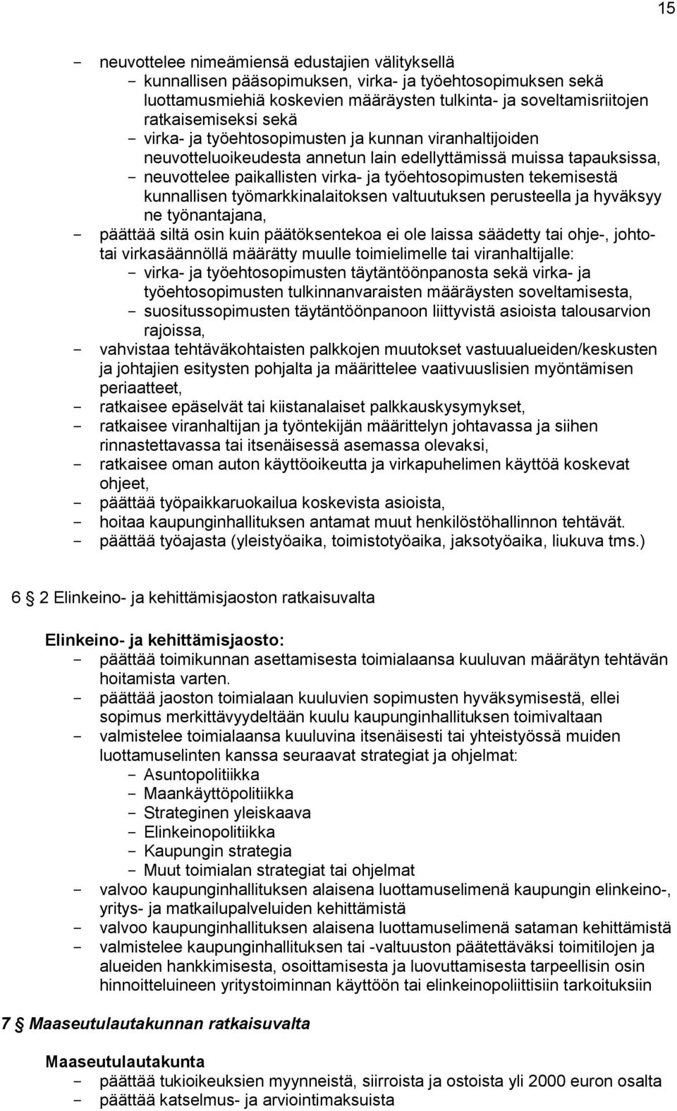 kunnallisen työmarkkinalaitoksen valtuutuksen perusteella ja hyväksyy ne työnantajana, - päättää siltä osin kuin päätöksentekoa ei ole laissa säädetty tai ohje-, johtotai virkasäännöllä määrätty