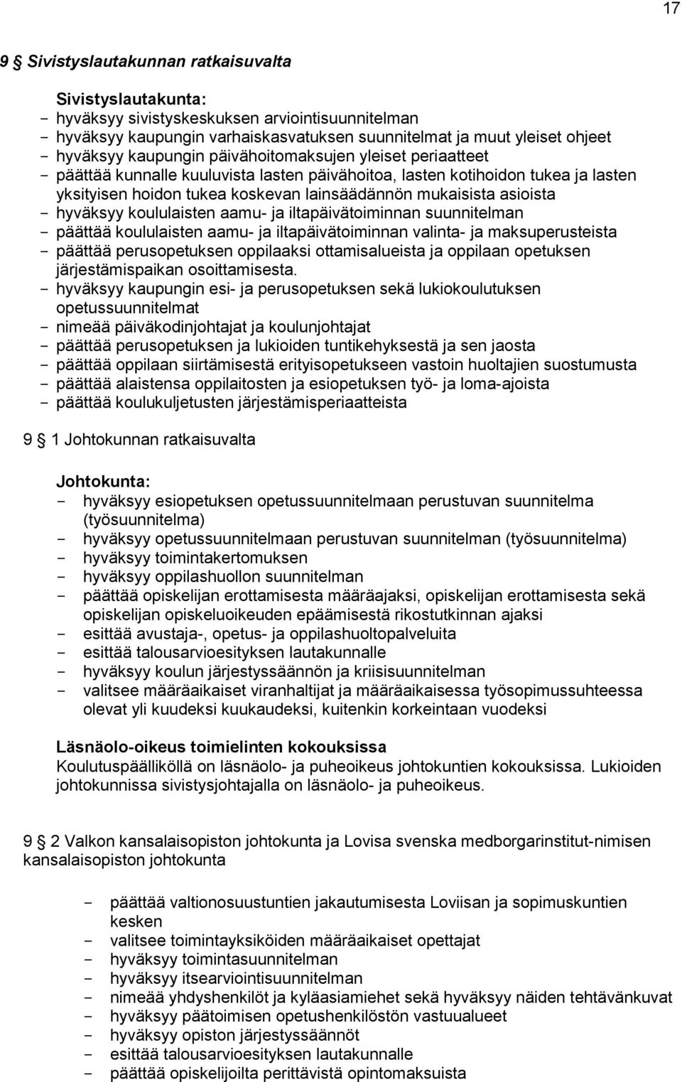 - hyväksyy koululaisten aamu- ja iltapäivätoiminnan suunnitelman - päättää koululaisten aamu- ja iltapäivätoiminnan valinta- ja maksuperusteista - päättää perusopetuksen oppilaaksi ottamisalueista ja