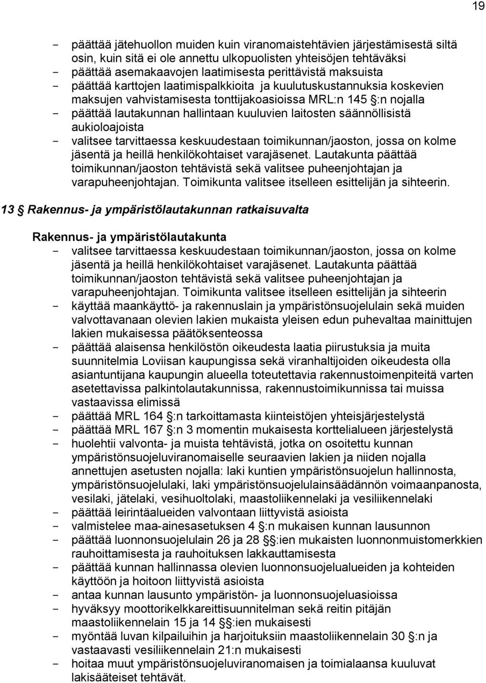 laitosten säännöllisistä aukioloajoista - valitsee tarvittaessa keskuudestaan toimikunnan/jaoston, jossa on kolme jäsentä ja heillä henkilökohtaiset varajäsenet.