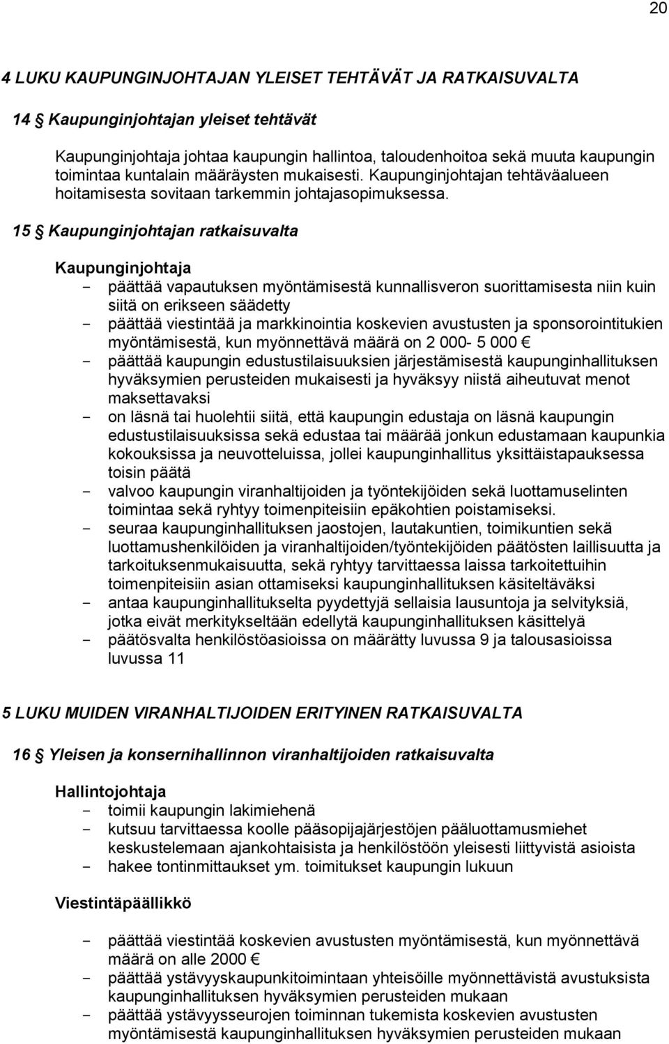 15 Kaupunginjohtajan ratkaisuvalta Kaupunginjohtaja - päättää vapautuksen myöntämisestä kunnallisveron suorittamisesta niin kuin siitä on erikseen säädetty - päättää viestintää ja markkinointia