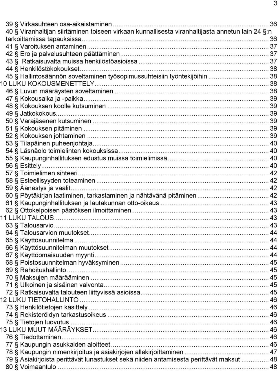 .. 38 10 LUKU KOKOUSMENETTELY... 38 46 Luvun määräysten soveltaminen... 38 47 Kokousaika ja -paikka... 39 48 Kokouksen koolle kutsuminen... 39 49 Jatkokokous... 39 50 Varajäsenen kutsuminen.