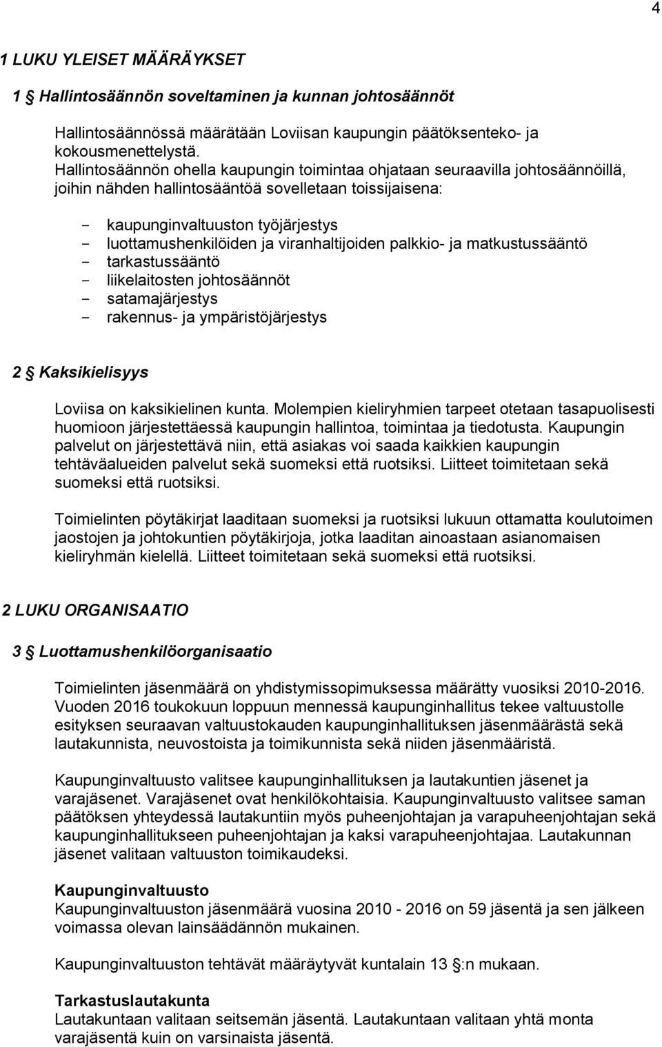 viranhaltijoiden palkkio- ja matkustussääntö - tarkastussääntö - liikelaitosten johtosäännöt - satamajärjestys - rakennus- ja ympäristöjärjestys 2 Kaksikielisyys Loviisa on kaksikielinen kunta.