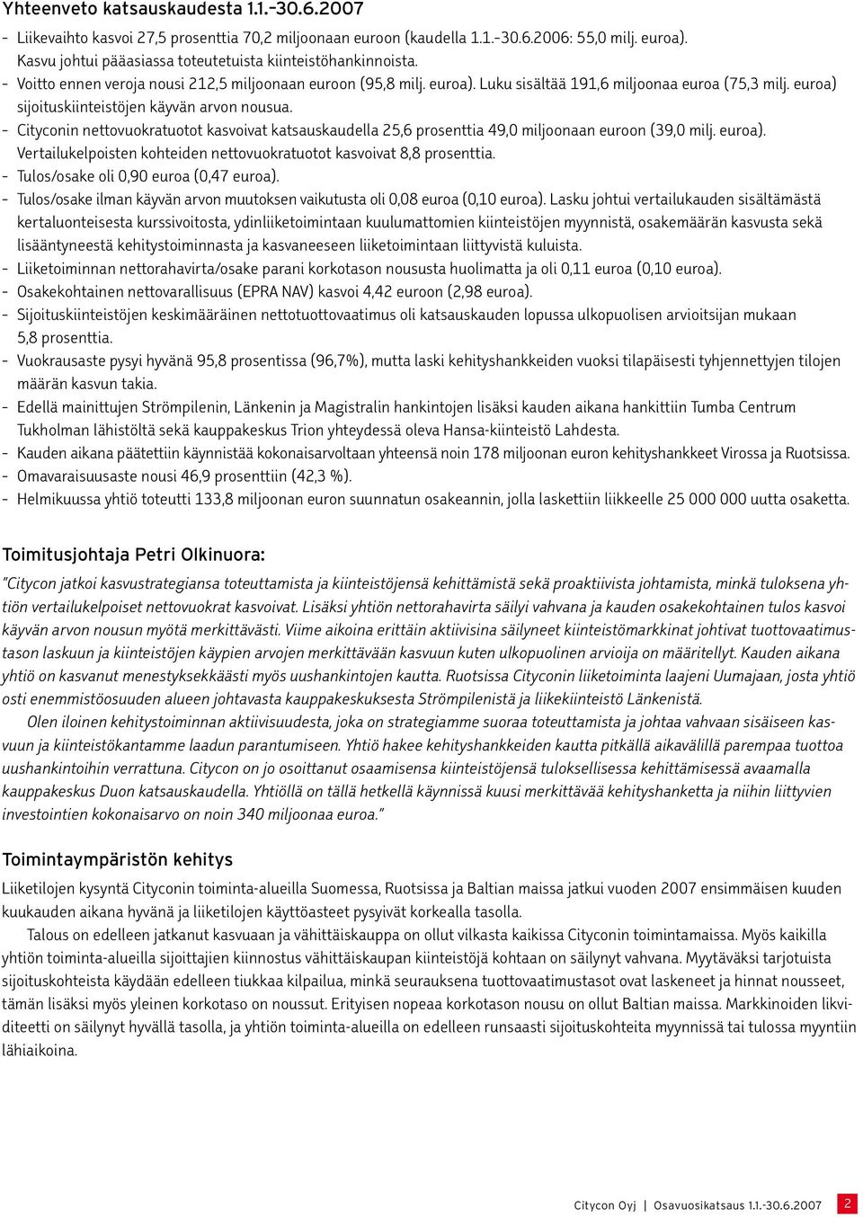 euroa) sijoituskiinteistöjen käyvän arvon nousua. Cityconin nettovuokratuotot kasvoivat katsauskaudella 25,6 prosenttia 49,0 miljoonaan euroon (39,0 milj. euroa).