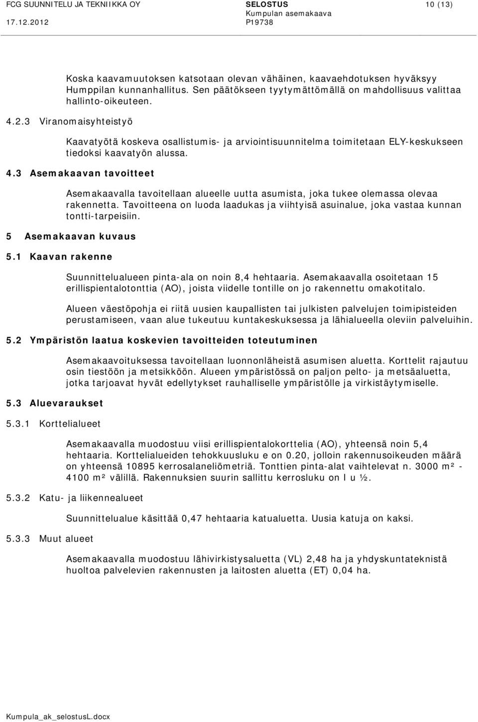 3 Viranomaisyhteistyö Kaavatyötä koskeva osallistumis- ja arviointisuunnitelma toimitetaan ELY-keskukseen tiedoksi kaavatyön alussa. 4.