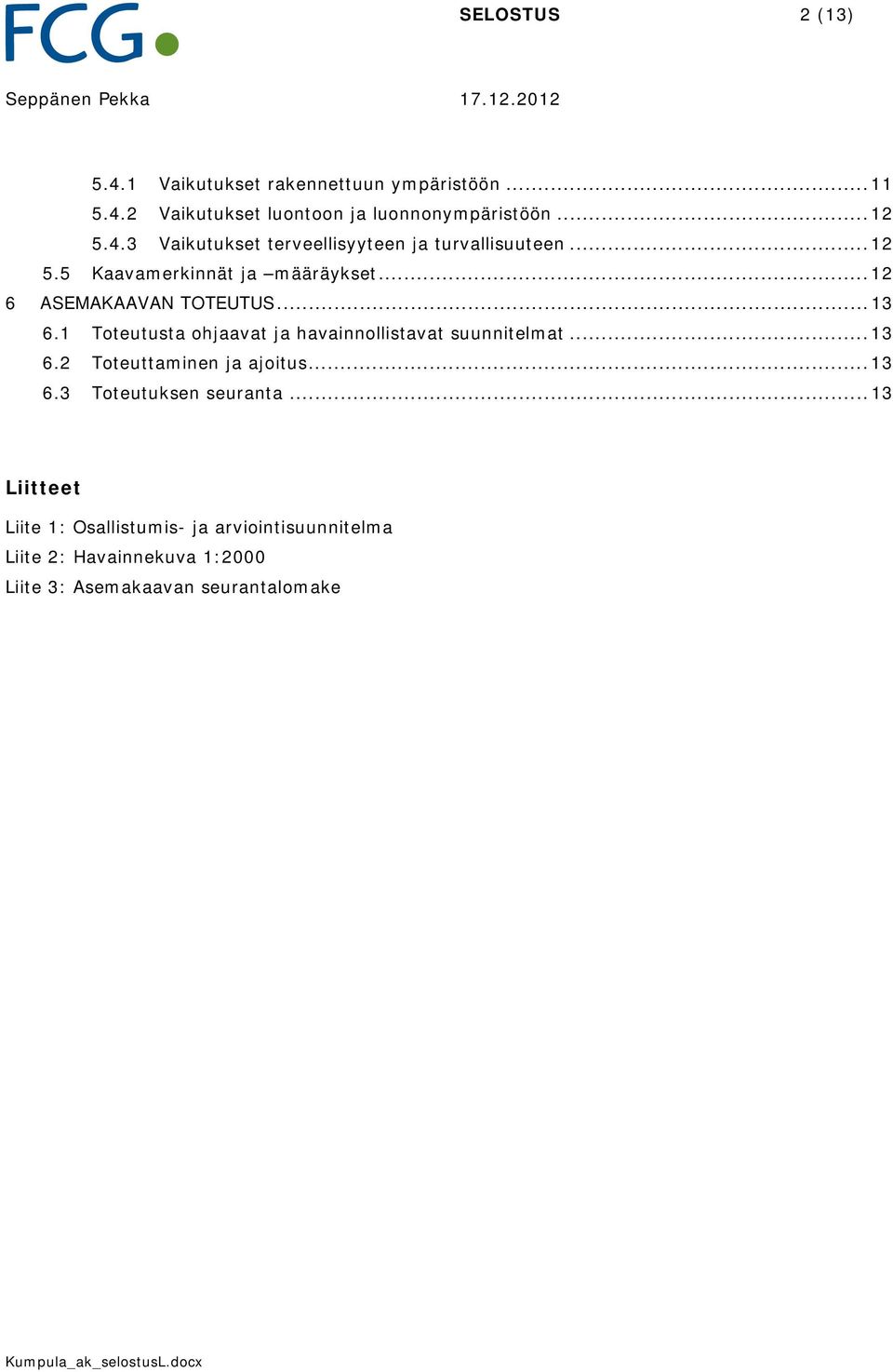 .. 13 6.1 Toteutusta ohjaavat ja havainnollistavat suunnitelmat... 13 6.2 Toteuttaminen ja ajoitus... 13 6.3 Toteutuksen seuranta.