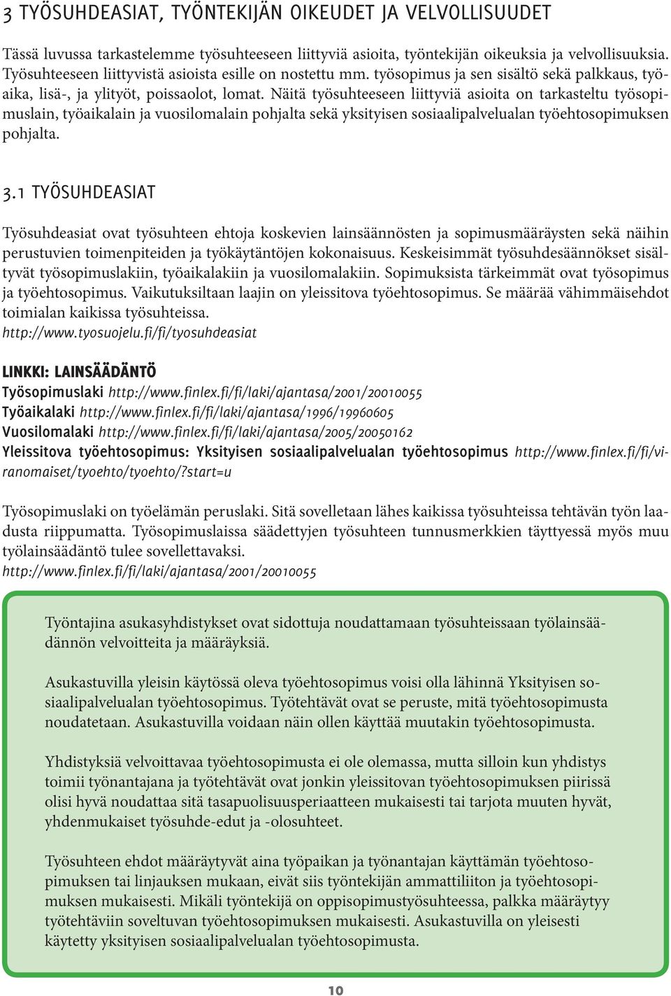 Näitä työsuhteeseen liittyviä asioita on tarkasteltu työsopimuslain, työaikalain ja vuosilomalain pohjalta sekä yksityisen sosiaalipalvelualan työehtosopimuksen pohjalta. 3.