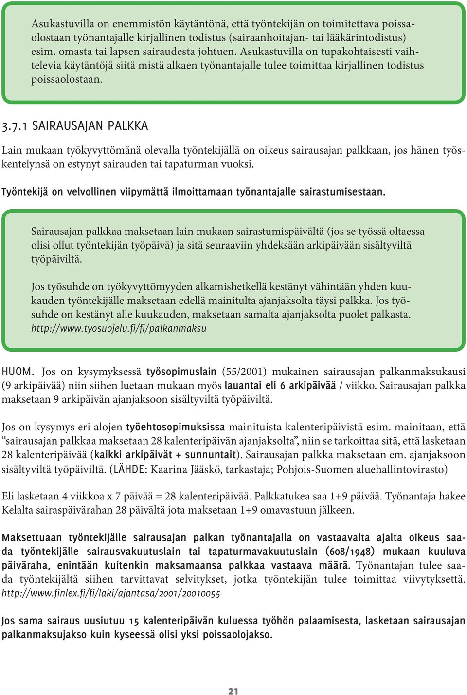 1 Sairausajan palkka Lain mukaan työkyvyttömänä olevalla työntekijällä on oikeus sairausajan palkkaan, jos hänen työskentelynsä on estynyt sairauden tai tapaturman vuoksi.