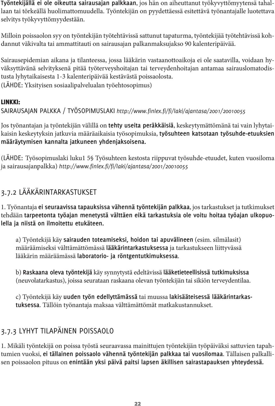 Milloin poissaolon syy on työntekijän työtehtävissä sattunut tapaturma, työntekijää työtehtävissä kohdannut väkivalta tai ammattitauti on sairausajan palkanmaksujakso 90 kalenteripäivää.