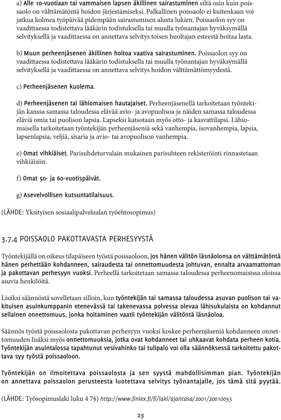 Poissaolon syy on vaadittaessa todistettava lääkärin todistuksella tai muulla työnantajan hyväksymällä selvityksellä ja vaadittaessa on annettava selvitys toisen huoltajan esteestä hoitaa lasta.