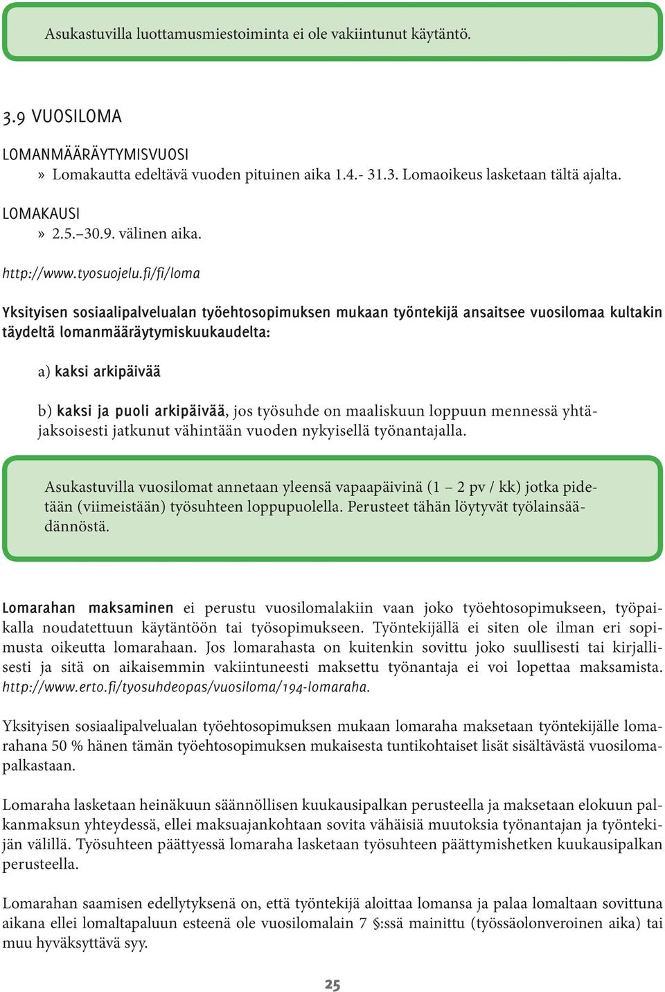 fi/fi/loma Yksityisen sosiaalipalvelualan työehtosopimuksen mukaan työntekijä ansaitsee vuosilomaa kultakin täydeltä lomanmääräytymiskuukaudelta: a) kaksi arkipäivää b) kaksi ja puoli arkipäivää, jos