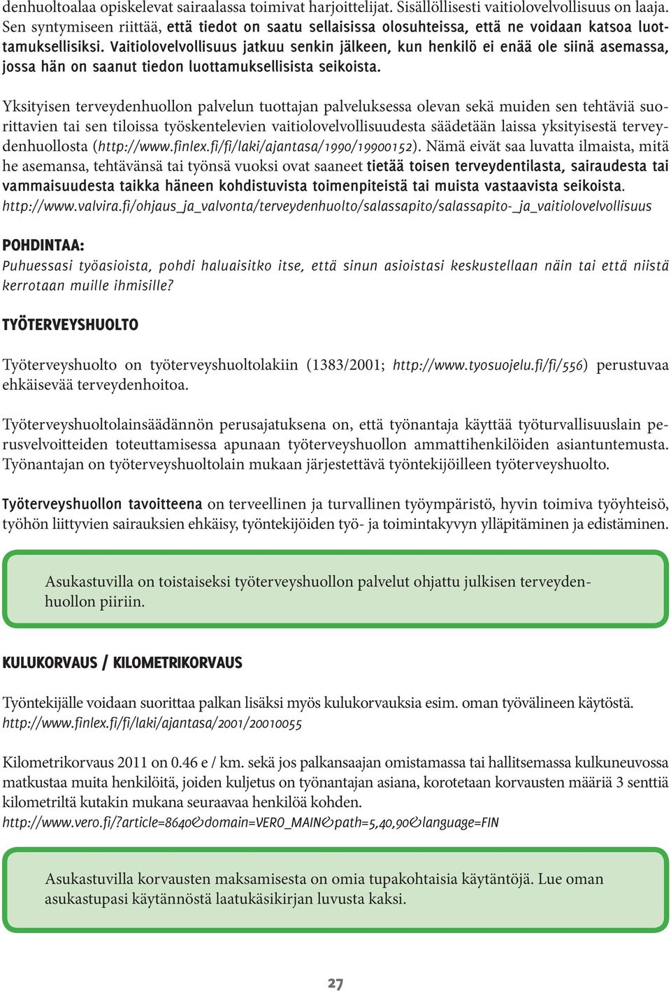 Vaitiolovelvollisuus jatkuu senkin jälkeen, kun henkilö ei enää ole siinä asemassa, jossa hän on saanut tiedon luottamuksellisista seikoista.