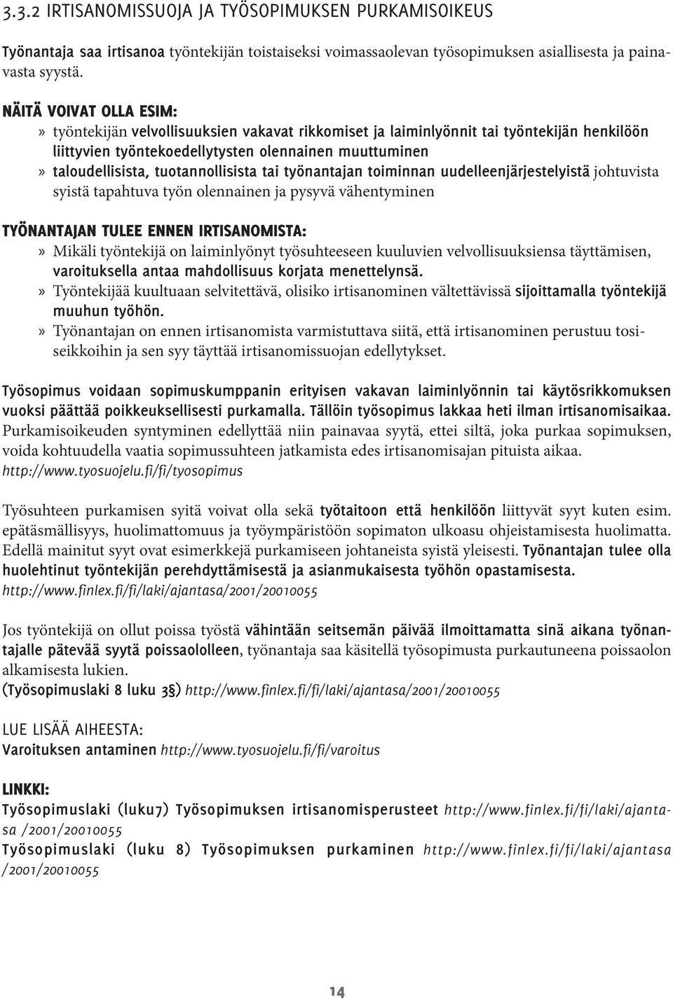 tuotannollisista tai työnantajan toiminnan uudelleenjärjestelyistä johtuvista syistä tapahtuva työn olennainen ja pysyvä vähentyminen Työnantajan tulee ennen irtisanomista: Mikäli työntekijä on