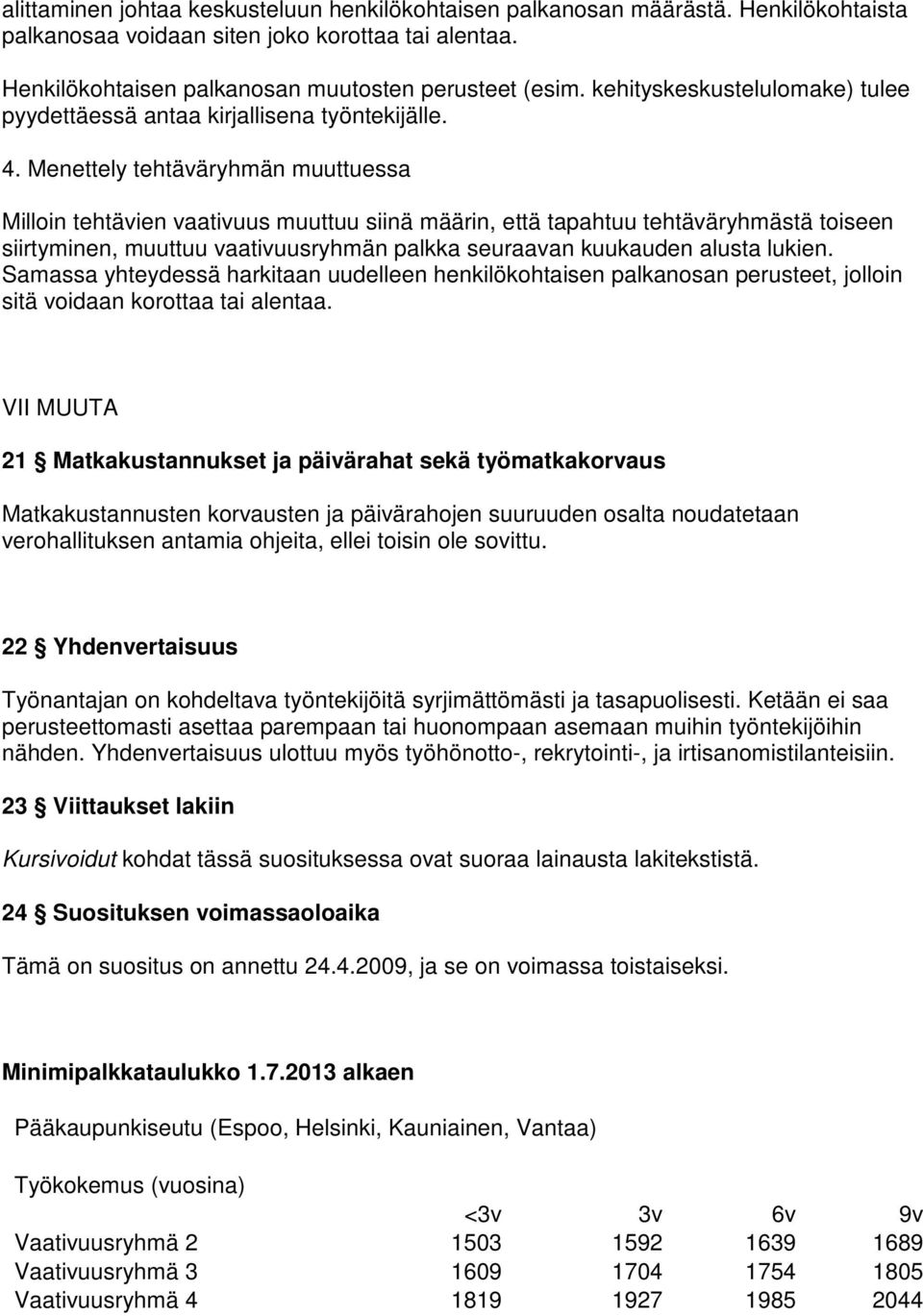 Menettely tehtäväryhmän muuttuessa Milloin tehtävien vaativuus muuttuu siinä määrin, että tapahtuu tehtäväryhmästä toiseen siirtyminen, muuttuu vaativuusryhmän palkka seuraavan kuukauden alusta