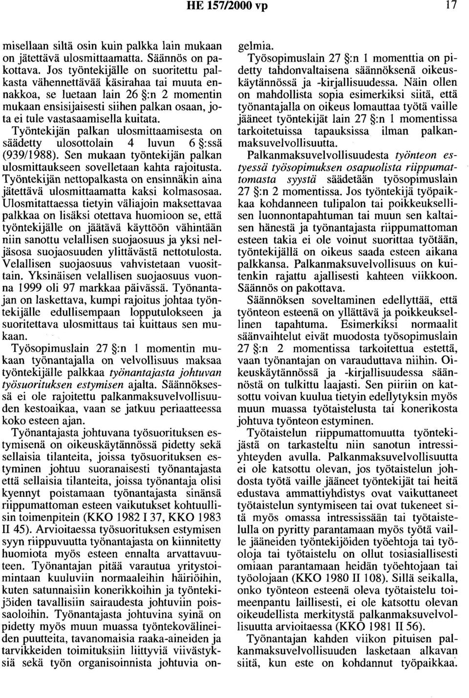 Työntekijän palkan ulosmittaamisesta on säädetty ulosottolain 4 luvun 6 :ssä (93911988). Sen mukaan työntekijän palkan ulosmittaukseen sovelletaan kahta rajoitusta.