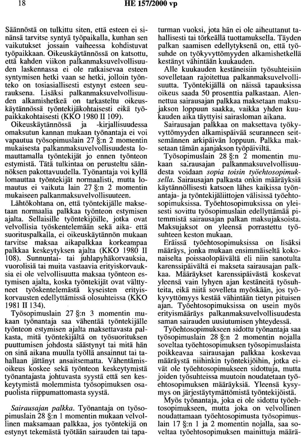 seurauksena. Lisäksi palkanmaksuvelvollisuuden alkamishetkeä on tarkasteltu oikeuskäytännössä työntekijäkohtaisesti eikä työpaikkakohtaisesti (KKO 1980 II 1 09).