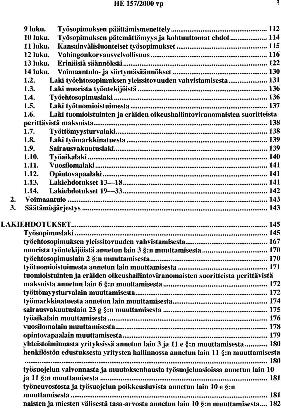 .. 136 1.4. Työehtosopimuslaki... 136 1.5. Laki työtuomioistuimesta... 137 1.6. Laki tuomioistuinten ja eräiden oikeushallintoviranomaisten suoritteista perittävistä maksuista... 138 1.7. Työttömyysturvalaki.