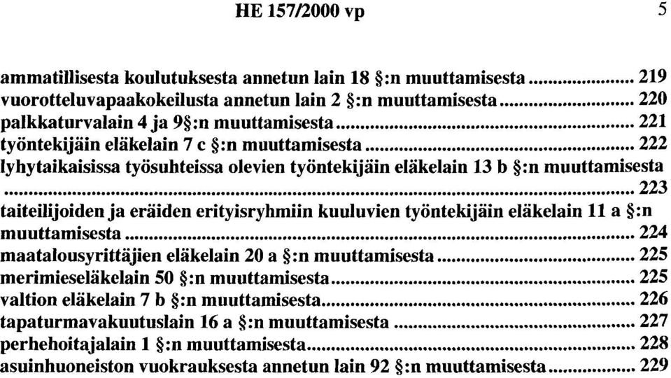 .. 223 taiteilijoiden ja eräiden erityisryhmiin kuuluvien työntekijäin eläkelain 11 a :n muuttamisesta... 224 maatalousyrittäjien eläkelain 20 a :n muuttamisesta.