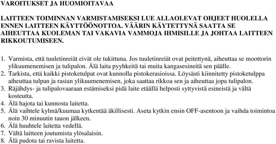 Jos tuuletinreiät ovat peitettynä, aiheuttaa se moottorin ylikuumenemisen ja tulipalon. Älä laita pyyhkeitä tai muita kangasesineitä sen päälle. 2.