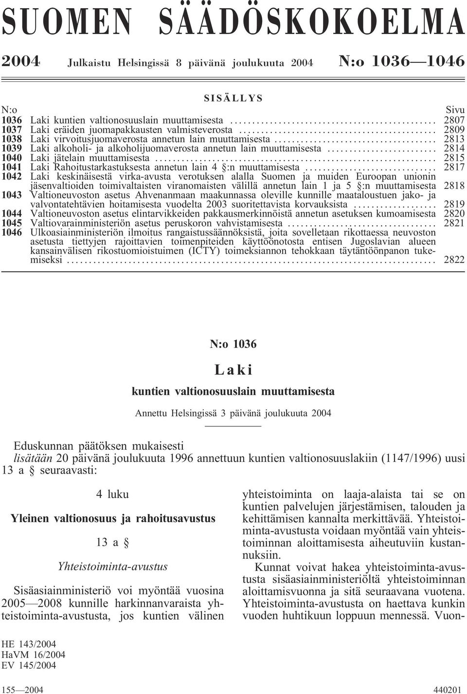 .. 2813 1039 Laki alkoholi- ja alkoholijuomaverosta annetun lain muuttamisesta... 2814 1040 Laki jätelain muuttamisesta... 2815 1041 Laki Rahoitustarkastuksesta annetun lain 4 :n muuttamisesta.